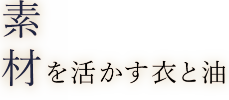 素材を活かす衣と油