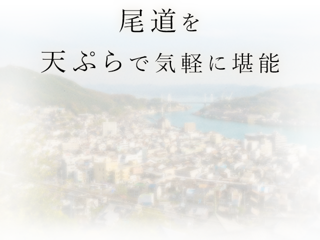 尾道の鮮魚をおもてなしの心をこめた天ぷらで